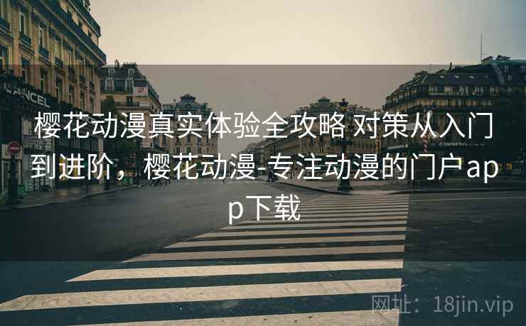 樱花动漫真实体验全攻略 对策从入门到进阶，樱花动漫-专注动漫的门户app下载